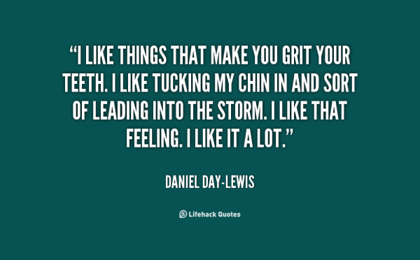 quote-Daniel-Day-Lewis-i-like-things-that-make-you-grit-148767